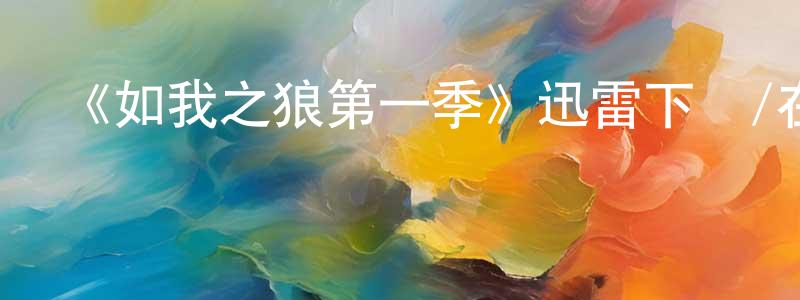 曾清林發布《如我之狼第一季》迅雷下載/在線觀看-魔幻科幻-美劇天堂